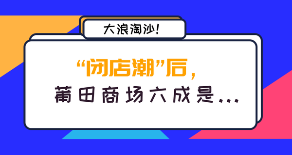 大浪淘沙！“闭店潮”后，莆田商场六成是...