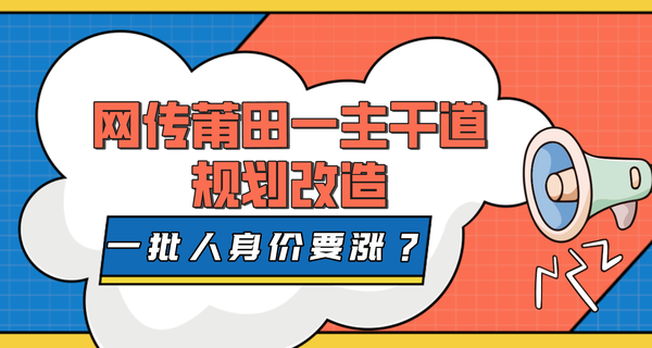 重磅！网传莆田一主干道规划改造，一批人身价要涨？