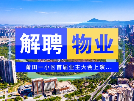 解聘物業？！莆田一小區首屆業主大會上演...